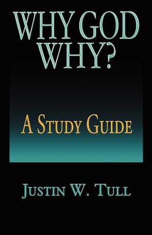 Why God Why? a Study Guide de Justin W. Tull