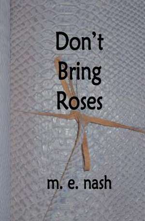 Don't Bring Roses de M. E. Nash