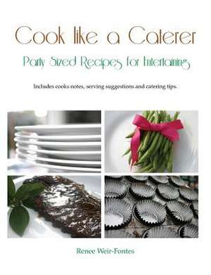 Cook Like a Caterer de Renee L. Weir-Fontes