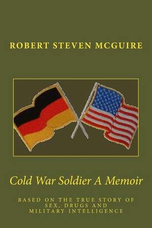 Cold War Soldier a Memoir de Robert Steven McGuire