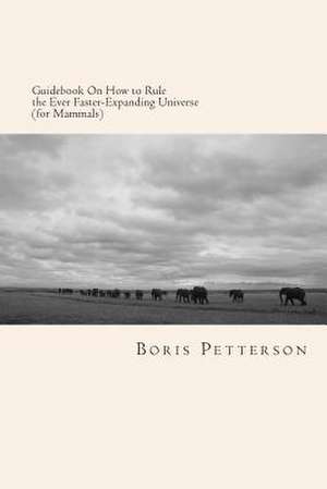 Guidebook on How to Rule the Ever Faster-Expanding Universe (for Mammals) de Boris Petterson