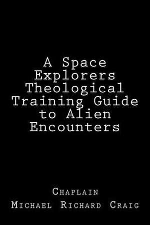 A Space Explorers Theological Training Guide to Alien Encounters de Michael Richard Craig