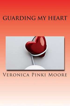 Guarding My Heart de Veronica Pinki Moore