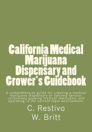 California Medical Marijuana Dispensary and Grower's Guidebook de C. Restivo