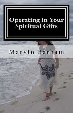 Operating in Your Spiritual Gifts de Marvin R. Barham