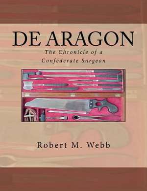 de Aragon the Chronicle of a Confederate Surgeon de Robert M. Webb