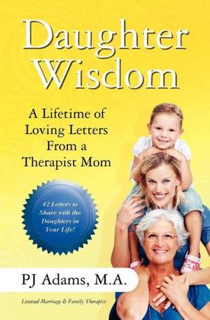 Daughter Wisdom: A Lifetime of Loving Letters from a Therapist Mom de Pj Adams M. a.