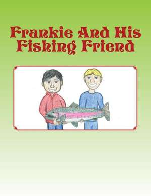 Frankie and His Fishing Friend: Includes Uppercase/Lowercase Alphabet and Counting 1-20 de Frank Hernandez Jr