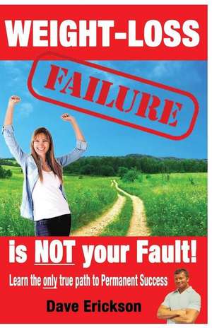 Weight-Loss Failure Is Not Your Fault! de Dave Erickson