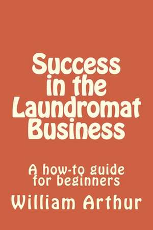 Success in the Laundromat Business de William Arthur