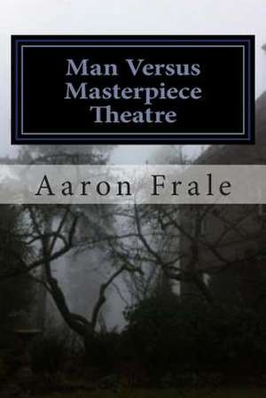 Man Versus Masterpiece Theatre de Aaron Frale