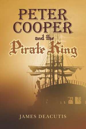 Peter Cooper and the Pirate King de James Deacutis