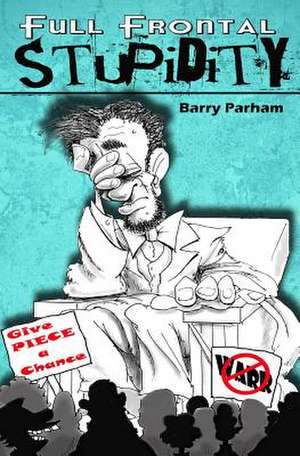 Full Frontal Stupidity de Barry Parham