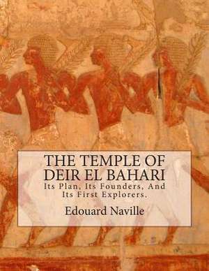 The Temple of Deir El Bahari de Edouard Naville D. Phil