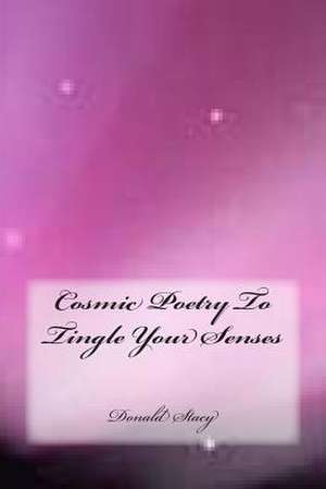 Cosmic Poetry to Tingle Your Senses de MR Donald E. Stacy Sr