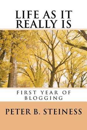 Life as It Really Is - First Year of Blogging de Peter B. Steiness