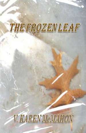 The Frozen Leaf de V. Karen McMahon