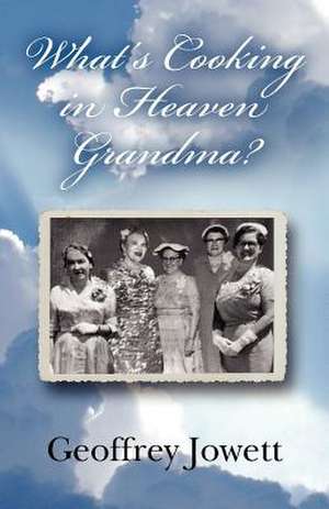 What's Cooking in Heaven Grandma? de Geoffrey Jowett