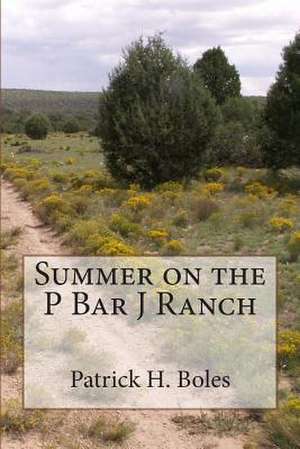 Summer on the P Bar J Ranch de Patrick H. Boles