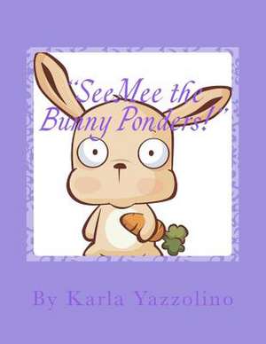 Seemee the Bunny Ponders! de Karla Yazzolino