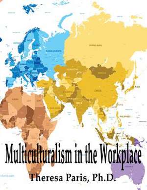 Multiculturalism in the Workplace de Theresa De Jesus Paris Ph. D.