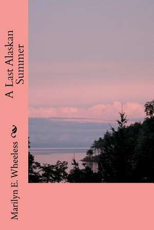 A Last Alaskan Summer de Marilyn E. Wheeless