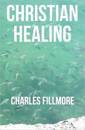 Christian Healing: Originally the Ashby Cavalry of the Army of Northern Virginia and Chew's Battery de Charles Fillmore