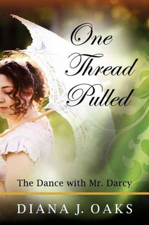 One Thread Pulled: The Dance with Mr. Darcy de Diana J. Oaks