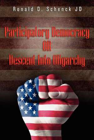 Participatory Democracy or Descent Into Oligarchy de MR Ronald D. Schenck Jd