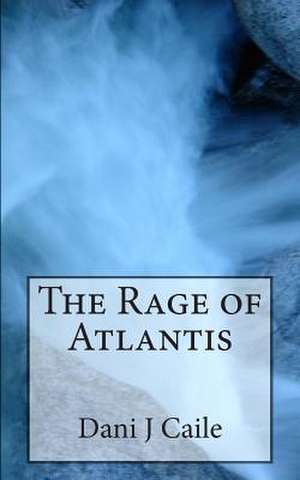 The Rage of Atlantis de Dani J. Caile