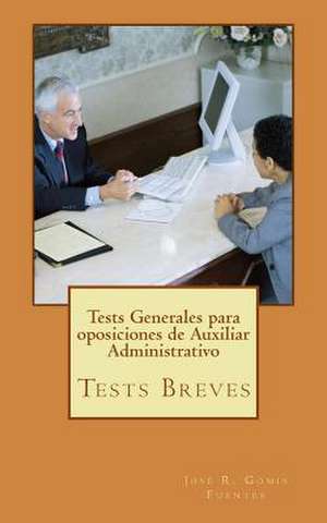 Tests Generales Para Oposiciones de Auxiliar Administrativo de Sr. Jose R. Gomis Fuentes