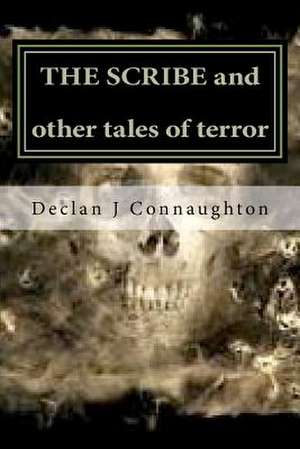 The Scribe and Other Tales of Terror de Declan J. Connaughton