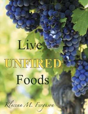 Live Unfired Foods de Klacena M. Ferguson