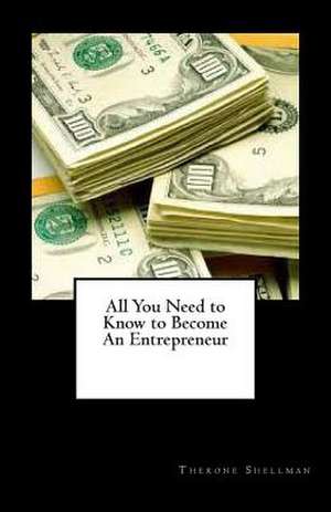 All You Need to Know to Become an Entrepreneur de Therone Shellman