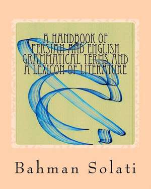 A Handbook of Persian and English Grammatical Terms and a Lexicon of Literature de Bahman Solati