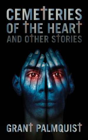 Cemeteries of the Heart and Other Stories de Grant Palmquist