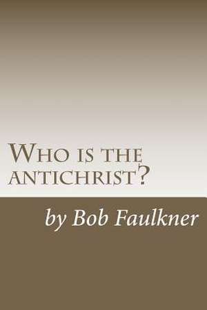 Who Is the Antichrist? de Bob Faulkner