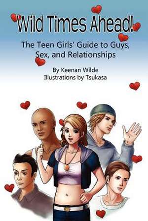 Wild Times Ahead! the Teen Girls' Guide to Guys, Sex, and Relationships de Keenan Wilde