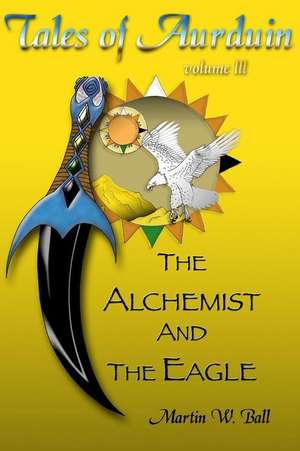 The Alchemist and the Eagle de Martin W. Ball