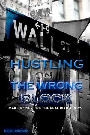 Hustling on the Wrong Block de Kalim Johnson