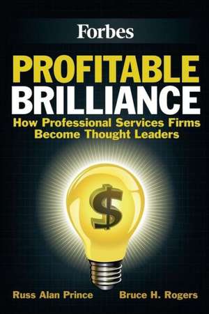 Profitable Brilliance: How Professional Services Firms Become Thought Leaders de Russ Alan Prince