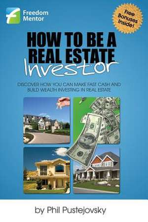 How to Be a Real Estate Investor de Phil Pustejovsky