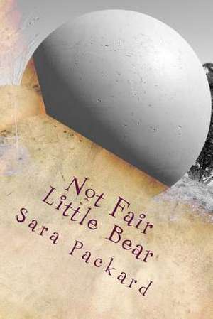 Not Fair Little Bear de Sara Packard