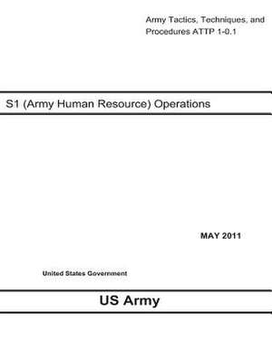 Army Tactics, Techniques, and Procedures Attp 1-0.1 S-1 (Army Human Resource) Operations May 2011 de United States Government Us Army