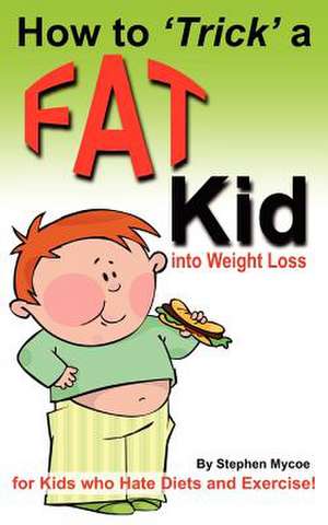 How to Trick a Fat Kid Into Weight Loss de MR Stephen T. Mycoe