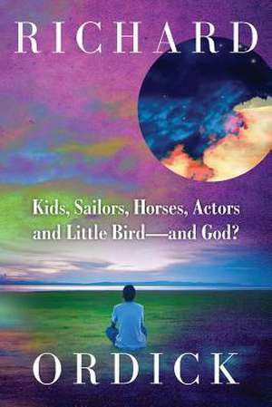 Kids, Sailors, Horses, Actors and Little Bird --- And God? de Richard Ordick