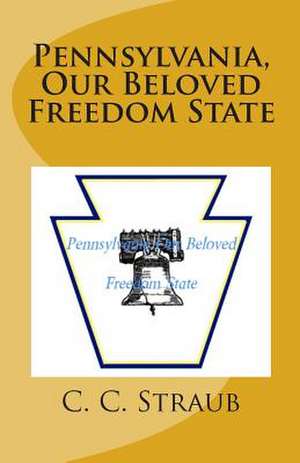 Pennsylvania, Our Beloved Freedom State de C. C. Straub