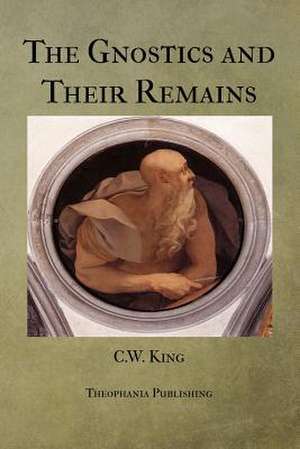 The Gnostics and Their Remains de C. W. King