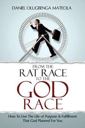 From the Rat Race to the God Race de Daniel Olugbenga Mateola