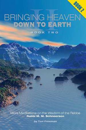 Bringing Heaven Down to Earth - Book II de Tzvi Freeman